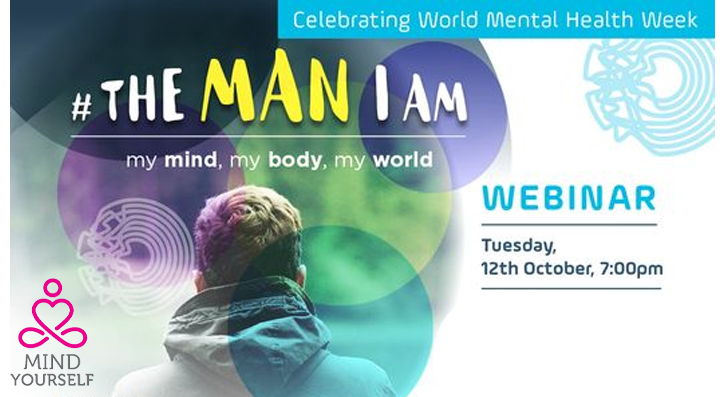 To celebrate World Mental Health Week 2021, Mental Health Ireland would like to invite you to a webinar titled 'The Man I Am: My Mind, My Body, My World'. This will take place on Tuesday 12th October 2021 at 7.00pm.